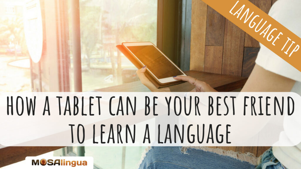 why-a-tablet-can-be-your-best-friend-when-learning-a-language-mosalingua