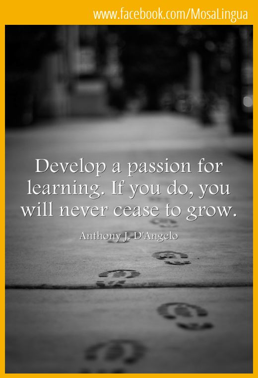 Develop a passion for learning. If you do, you will never cease to grow.-mosalingua