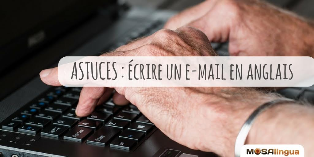 Ecrire un e-mail en anglais, nos astuces MosaLingua
