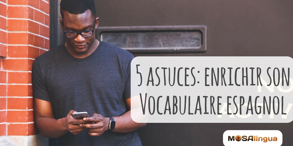 5 astuces pour enrichir votre vocabulaire espagnol