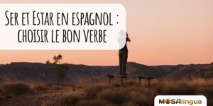 Ser et Estar en espagnol : comment choisir le bon verbe - MosaLingua